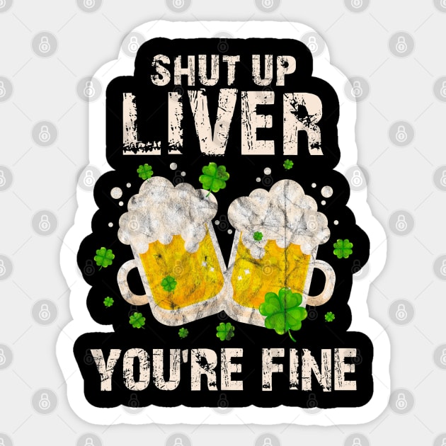 Shut Up Liver Youre Fine Saint Patricks Day Drinking Sticker by Mitsue Kersting